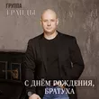 Гранды - С Днём Рождения, Братуха!