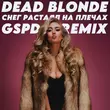 Dead Blonde від Снег Растаял На Плечах (Gspd Remix)