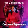 Светлана Ларионова від Ты У Себя Одна