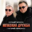 Григорий Герасимов - Мужская Дружба (feat. Евгений Путилов)