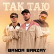 Banda Banzay від Так Таю